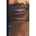 A Text-book of Dental Pathology and Therapeutics, Including Pharmacology: Being a Treatise on the Principles and Practice of Dental Medicine for Stude - Hardcover