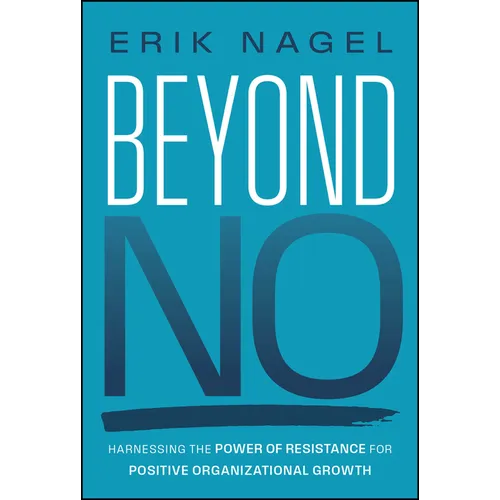 Beyond No: Harnessing the Power of Resistance for Positive Organizational Growth - Hardcover