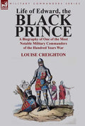 Life of Edward, the Black Prince: A Biography of One of the Most Notable Military Commanders of the Hundred Years War - Hardcover
