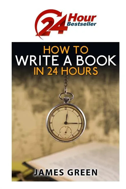 How to Write a Book in 24 Hours: 24 Hour Bestseller Series: Book 1 - Paperback