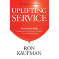 Uplifting Service: The Proven Path to Delighting Your Customers, Colleagues, and Everyone Else You Meet: The Proven Path to Delighting Your Customers, - Paperback