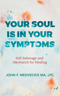 Your Soul Is in Your Symptoms: Self-Sabotage and the Search for Healing - Paperback