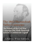 The 1862 Shenandoah Valley Campaign: The History of the Civil War Campaign that Made Stonewall Jackson a Confederate Legend - Paperback