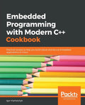Embedded Programming with C++ Cookbook: Practical recipes to help you build robust and secure embedded applications on Linux - Paperback