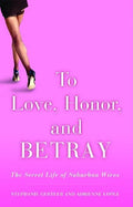 To Love, Honor, and Betray: The Secret Life of Suburban Wives - Paperback
