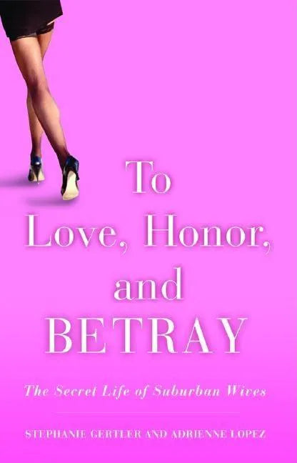 To Love, Honor, and Betray: The Secret Life of Suburban Wives - Paperback