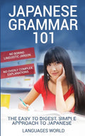 Japanese Grammar 101: No Boring Linguistic Jargon. No Overly Complex Explanations. The Easy to Digest, Simple Approach to Japanese. - Paperback