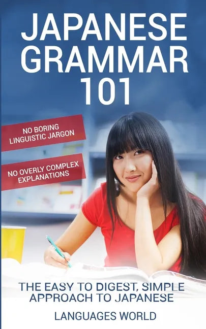 Japanese Grammar 101: No Boring Linguistic Jargon. No Overly Complex Explanations. The Easy to Digest, Simple Approach to Japanese. - Paperback