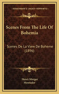Scenes From The Life Of Bohemia: Scenes De La View De Boheme (1896) - Hardcover