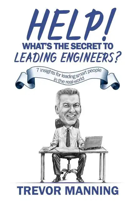 Help! What's the secret to Leading Engineers?: 7 insights for leading smart people in the real-world - Paperback