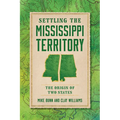 Settling the Mississippi Territory: The Origin of Two States - Paperback
