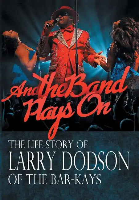 And the Band Plays On: The Life Story of Larry Dodson of The Bar-Kays - Hardcover