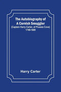The Autobiography of a Cornish Smuggler; (Captain Harry Carter, of Prussia Cove) 1749-1809 - Paperback