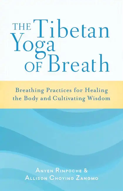 The Tibetan Yoga of Breath: Breathing Practices for Healing the Body and Cultivating Wisdom - Paperback