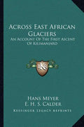Across East African Glaciers: An Account of the First Ascent of Kilimanjaro - Paperback