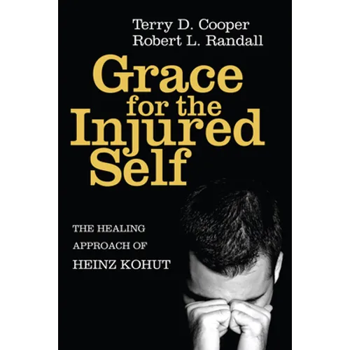 Grace for the Injured Self: The Healing Approach of Heinz Kohut - Hardcover