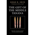 The Gift of the Middle Tanana: Dene Pre-Colonial History in the Alaskan Interior - Paperback