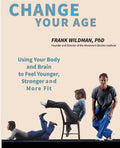 Change Your Age: Using Your Body and Brain to Feel Younger, Stronger, and More Fit - Paperback