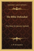 The Bible Defended: The Holy Scriptures Upheld - Paperback
