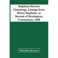 Stephens-Stevens Genealogy, Lineage From Henry Stephens, Or Stevens Of Stonington, Connecticut, 1668 - Paperback