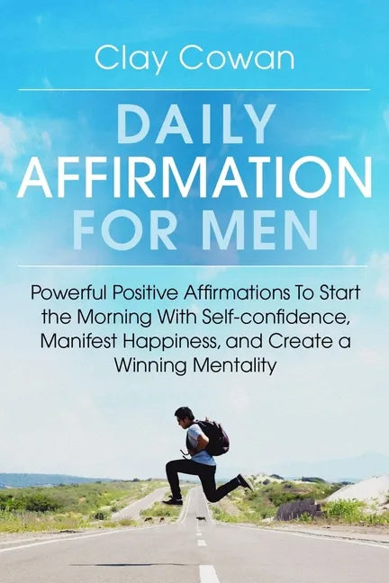 Daily Affirmations for Men: Powerful Positive Affirmations To Start the Morning With Self-confidence, Manifest Happiness, and Create a Winning Mentali - Paperback