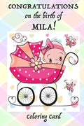 CONGRATULATIONS on the birth of MILA! (Coloring Card): (Personalized Card/Gift) Personal Inspirational Messages & Quotes, Adult Coloring! - Paperback