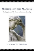 Mothers on the Margin?: The Significance of the Women in Matthew's Genealogy - Hardcover