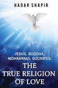 Jesus, Buddha, Mohammad, Socrates: The True Religion of Love 2nd Edition - Paperback