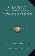 A Treatise on Electricity and Magnetism V2 (1873) - Hardcover