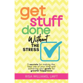 Get Stuff Done Without the Stress: 5 Secrets for Making the Best Use of Your Time and Achieving Your Goals for Greater Happiness (Peace of Mind Workbo - Paperback