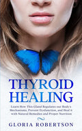 Thyroid Healing: Learn How This Gland Regulates our Body's Mechanisms, Prevent Dysfunction, and Heal it with Natural Remedies And Proper Nutrition - Paperback