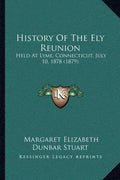 History Of The Ely Reunion: Held At Lyme, Connecticut, July 10, 1878 (1879) - Paperback