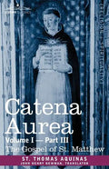 Catena Aurea: Commentary on the Four Gospels, Collected Out of the Works of the Fathers, Volume I Part 3 Gospel of St. Matthew - Paperback