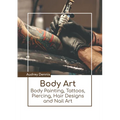 Body Art: Body Painting, Tattoos, Piercing, Hair Designs and Nail Art - Hardcover