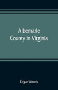 Albemarle County in Virginia; giving some account of what it was by nature, of what it was made by man, and of some of the men who made it - Paperback