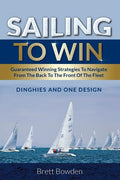 Sailing To Win: Guaranteed Winning Strategies To Navigate From The Back To The Front Of The Fleet - Paperback