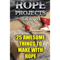 Rope Projects: 25 Awesome Things to Make With Rope: (Rope Tying, Rope Tying Kit) - Paperback