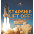 Starship Lift Off! History and Future of Space Exploration and the Role of Technology Grade 6-8 Earth Science - Hardcover
