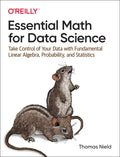 Essential Math for Data Science: Take Control of Your Data with Fundamental Linear Algebra, Probability, and Statistics - Paperback