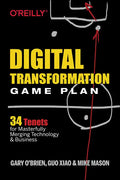 Digital Transformation Game Plan: 34 Tenets for Masterfully Merging Technology and Business - Paperback