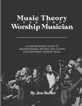 Music Theory for the Worship Musician: A Comprehensive Guide to Understanding, Writing, and Playing Contemporary Worship Music - Paperback
