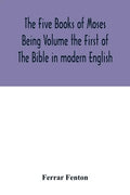 The Five Books of Moses Being Volume the First of The Bible in modern English - Paperback