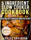 5 Ingredient Slow Cooker Cookbook - Volume 2 ***Large Print Edition***: More Quick and Easy 5 Ingredient Crock Pot Recipes - Paperback