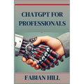 ChatGPT for Professionals: Elevate Your Career and Enhance Productivity with AI-Driven Solutions (2024 Guide) - Paperback