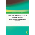 Post-Anthropocentric Social Work: Critical Posthuman and New Materialist Perspectives - Paperback