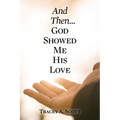 And Then...God Showed Me His Love - Paperback