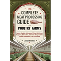 The Complete Meat Processing Guide for Poultry Farms: Humane Slaughter Techniques, Efficient Butchering, Equipment, Optimization, And Waste Management - Paperback
