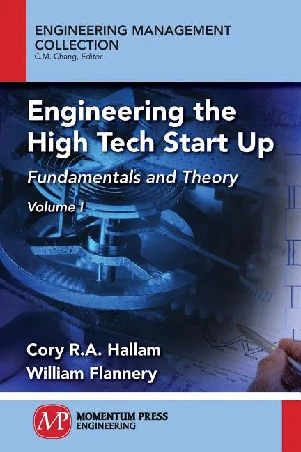 Engineering the High Tech Start Up: Fundamentals and Theory, Volume I - Paperback