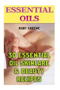 Essential Oils: 30 Essential Oil Skincare & Beauty Recipes - Paperback