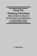 Food For Thinking Christians: Why Evil Was Permitted And Kindred Topics. Free Supplement To "Zion'S Watch Tower" - Paperback